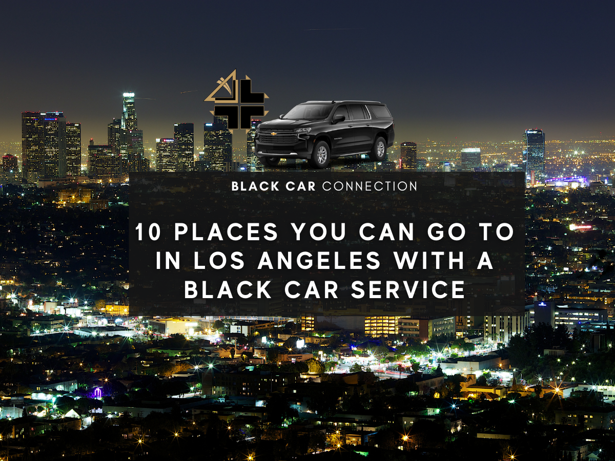 10 Places You Can Go To In Los Angeles With A Black Car Service Black